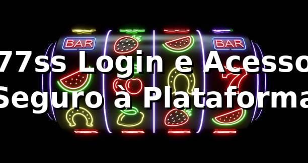 77ss Login e Acesso Seguro à Plataforma