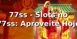 77ss - Slots no 77ss: Aproveite Hoje